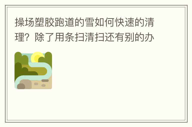 �ٳ��ܽ��ܵ���ѩ��ο��ٵ���������������ɨ��ɨ���б�İ취��ѩ����ɨҲɨ������